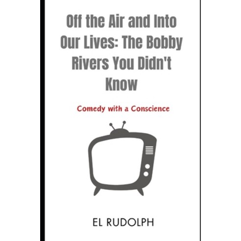 (영문도서) Off the Air and Into Our Lives: The Bobby Rivers You Didn''t Know: Comedy with a Conscience Paperback, Independently Published, English, 9798873406784