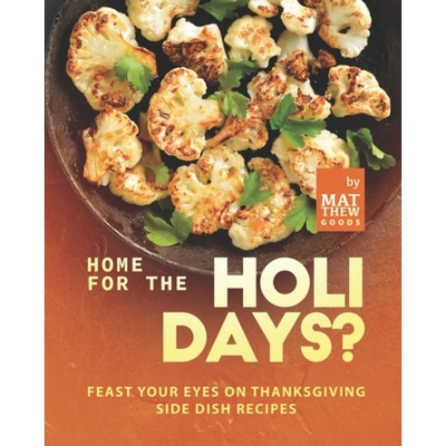 (영문도서) Home for the Holidays?: Feast Your Eyes on Thanksgiving Side Dish Recipes Paperback, Independently Published, English, 9798480772340