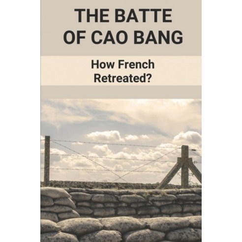 (영문도서) The Batte Of Cao Bang: How French Retreated?: French Involvement In Vietnam War Paperback, Independently Published, English, 9798513203636