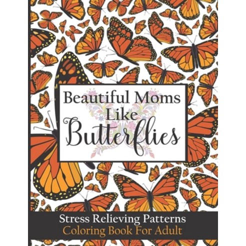 Beautiful Moms Like Butterflies- Stress Relieving Patterns Coloring Book For Adult: Stress Relief Ma... Paperback, Independently Published, English, 9798726656939