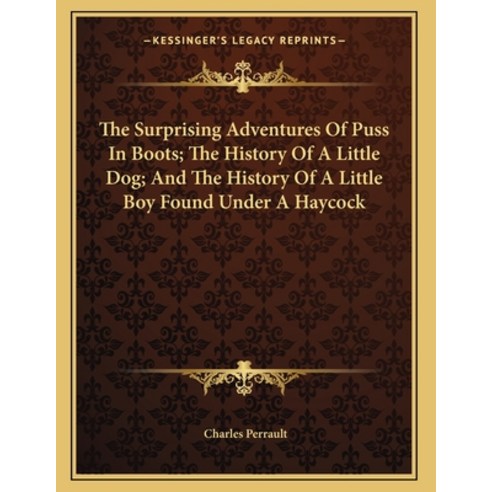 The Surprising Adventures Of Puss In Boots; The History Of A Little Dog; And The History Of A Little... Paperback, Kessinger Publishing, English, 9781163701713