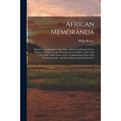 (영문도서) African Memoranda: Relative to an Attempt to Establish a British Settlement On the Island of ... Paperback, Legare Street Press, English, 9781016803052