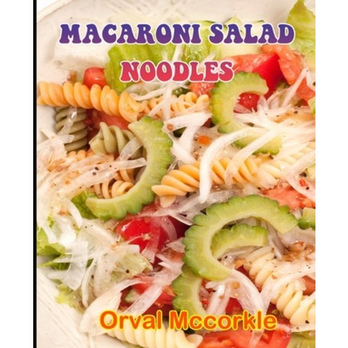 (영문도서) Macaroni Salad Noodles: 150 recipe Delicious and Easy The Ultimate Practical Guide Easy bakes... Paperback, Independently Published, English, 9798528319438