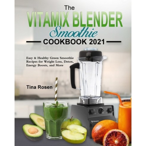(영문도서) The Vitamix Blender Smoothie Cookbook 2021: Easy & Healthy Green Smoothie Recipes for Weight ... Paperback, Tina Rosen, English, 9781803203959