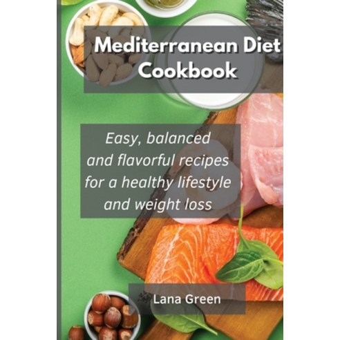 Mediterranean Diet Cookbook: Easy balanced and flavorful recipes for a healthy lifestyle and weight... Paperback, Lana Green, English, 9781801902724