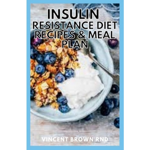 Insulin Resistance Diet Recipes & Meal Plan: A Complete Guide to Control Blood Sugar Reverse Diabet... Paperback, Independently Published, English, 9798740270074