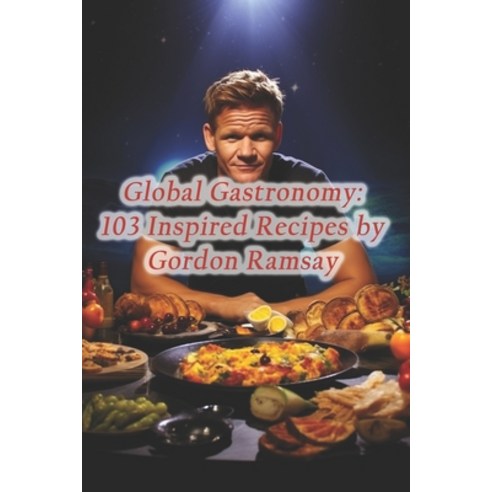 (영문도서) Global Gastronomy: 103 Inspired Recipes by Gordon Ramsay Paperback, Independently Published, English, 9798871797716