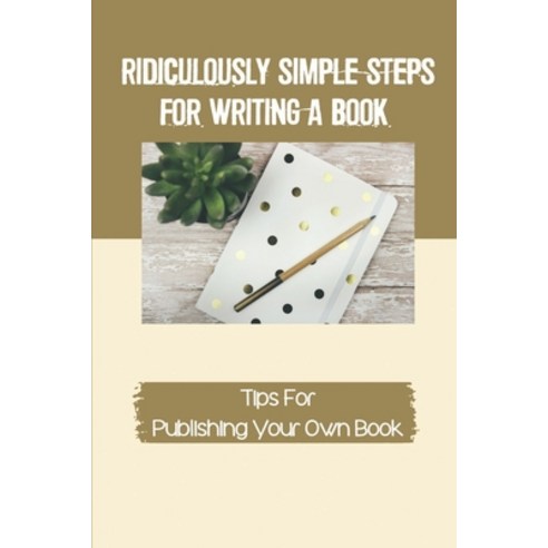 (영문도서) Ridiculously Simple Steps For Writing A Book: Tips For Publishing Your Own Book: Genre Fictio... Paperback, Independently Published, English, 9798542303116