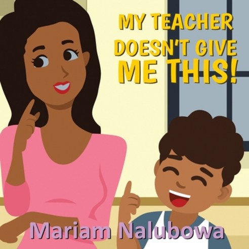 My Teacher Doesn''t Give Me This! Paperback, Mariam Nalubowa