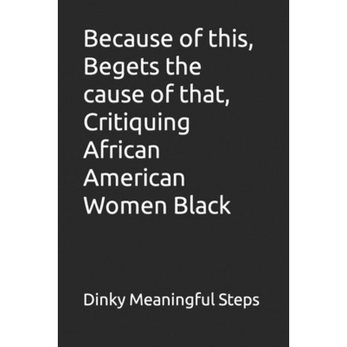 (영문도서) Because of this Begets the cause of that Critiquing African American Women Black Paperback, Bowker Identifier Services, English, 9781736972519