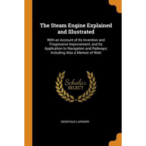 (영문도서) The Steam Engine Explained and Illustrated: With an Account of Its Invention and Progressive ... Paperback, Franklin Classics, English, 9780342281909