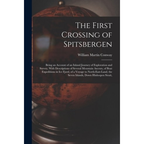 (영문도서) The First Crossing of Spitsbergen: Being an Account of an Inland Journey of Exploration and S... Paperback, Legare Street Press, English, 9781015845305