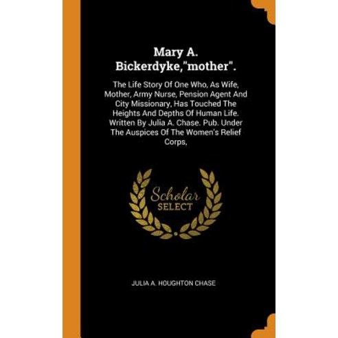 (영문도서) Mary A. Bickerdyke mother.: The Life Story Of One Who As Wife Mother Army Nurse Pension ... Hardcover, Franklin Classics, English, 9780343435547