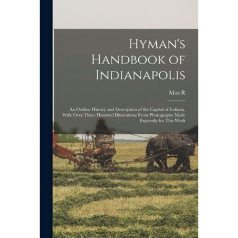 (영문도서) Hyman''s Handbook of Indianapolis: An Outline History and Description of the Capital of Indian... Paperback, Legare Street Press, English, 9781018136646