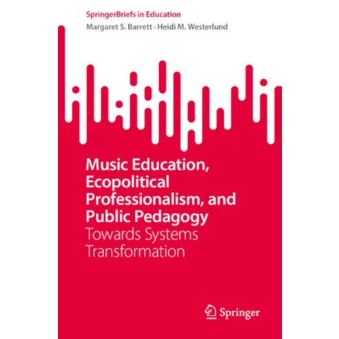 (영문도서) Music Education Ecopolitical Professionalism and Public Pedagogy: Towards Systems Transform... Paperback, Springer, English, 9783031458927