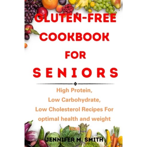 (영문도서) Gluten-Free Cookbook FOR SENIORS: High Protein Low Carbohydrate Low Cholesterol Recipes For... Paperback, Independently Published, English, 9798880211289
