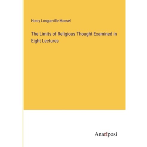 (영문도서) The Limits of Religious Thought Examined in Eight Lectures Paperback, Anatiposi Verlag, English, 9783382300449