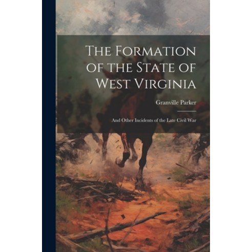 (영문도서) The Formation of the State of West Virginia: And Other Incidents of the Late Civil War Paperback, Legare Street Press, English, 9781021350022