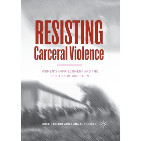 (영문도서) Resisting Carceral Violence: Women''s Imprisonment and the Politics of Abolition Paperback, Palgrave MacMillan, English, 9783030403881