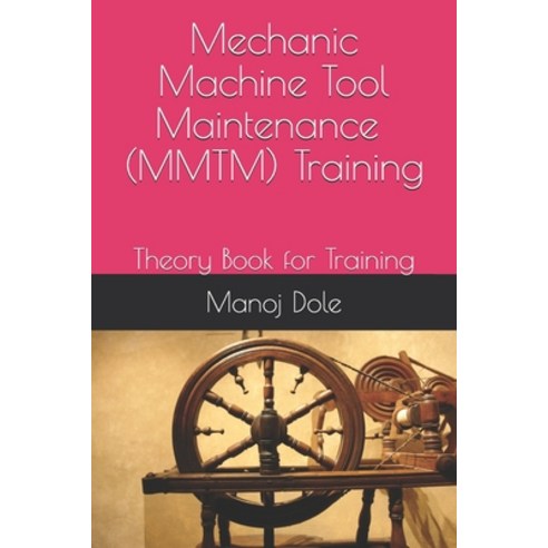 Mechanic Machine Tool Maintenance ( MMTM ) Training: Theory Book for Training Paperback, Independently Published, English, 9798724584104