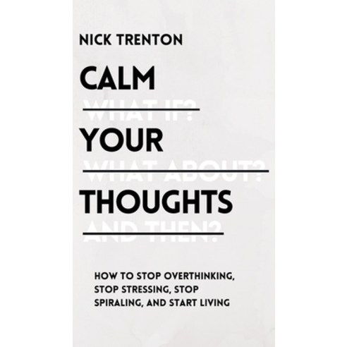 (영문도서) Calm Your Thoughts: Stop Overthinking Stop Stressing Stop Spiraling and Start Living Hardcover, Pkcs Media, Inc., English, 9781647433000