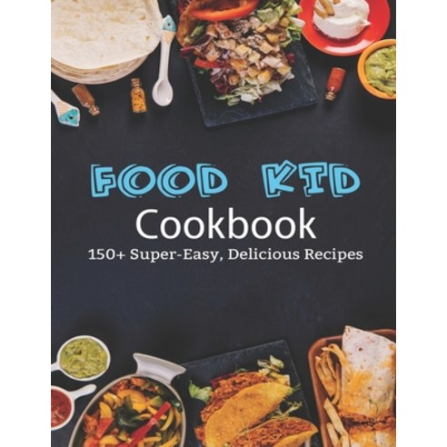 Food Kid Cookbook: 150+ Super-Easy Delicious Recipes Paperback, Independently Published