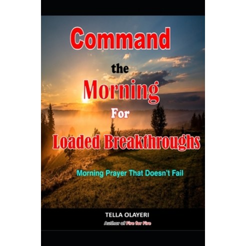 (영문도서) Command the Morning For Loaded Breakthroughs: Morning Prayer That Doesn''t Fail Paperback, Independently Published, English, 9798524697226