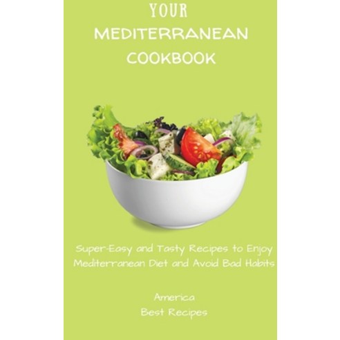 (영문도서) Your Mediterranean Cookbook: Super-Easy and Tasty Recipes to Enjoy Mediterranean Diet and Avo... Hardcover, America Best Recipes, English, 9781802694246