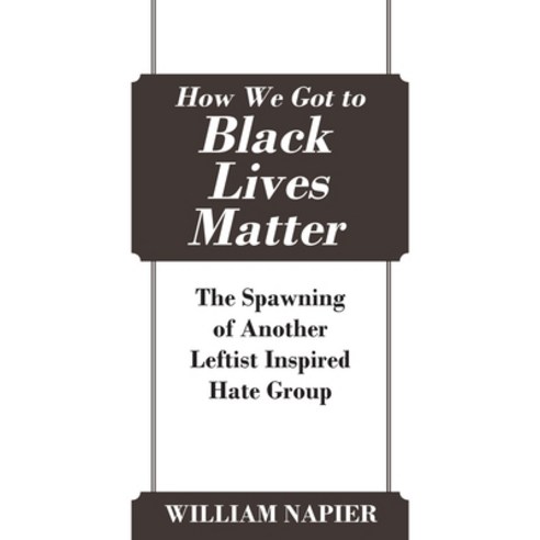 How We Got to Black Lives Matter: The Spawning of Another Leftist Inspired Hate Group Paperback, Outskirts Press