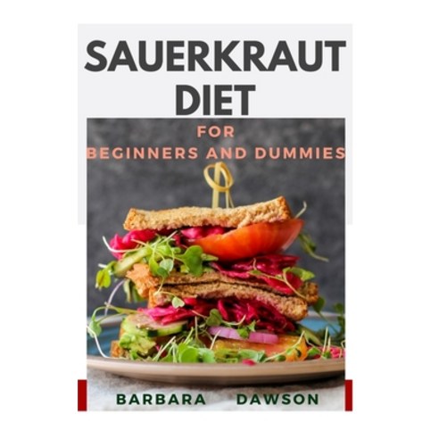 Sauerkraut Diet For Beginners and Dummies: 40+ Delectable recipes Paperback, Independently Published