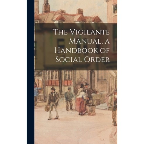 (영문도서) The Vigilante Manual a Handbook of Social Order Hardcover, Legare Street Press, English, 9781017802542