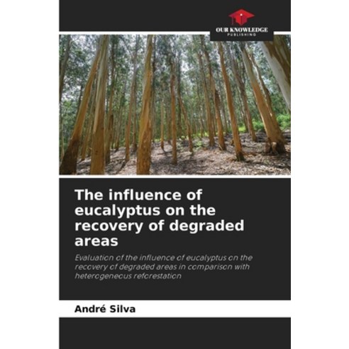 (영문도서) The influence of eucalyptus on the recovery of degraded areas Paperback, Our Knowledge Publishing, English, 9786206886488