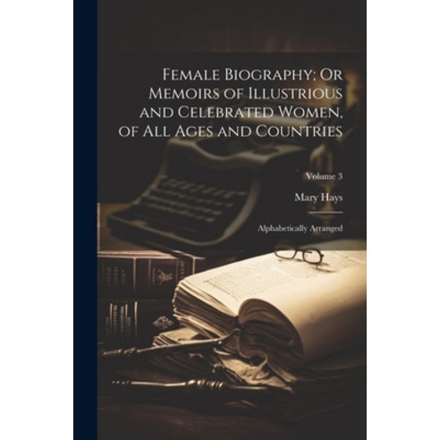 (영문도서) Female Biography; Or Memoirs of Illustrious and Celebrated Women of All Ages and Countries: ... Paperback, Legare Street Press, English, 9781022831315
