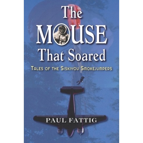 (영문도서) The Mouse That Soared: Tales of the Siskiyou Smokejumpers Paperback, Hellgate Press, English, 9781954163478