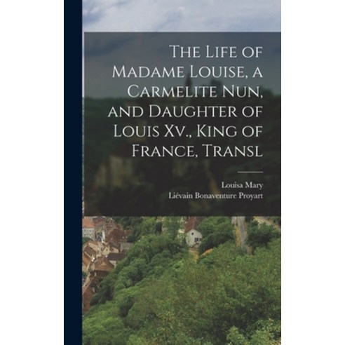 (영문도서) The Life of Madame Louise a Carmelite Nun and Daughter of Louis Xv. King of France Transl Hardcover, Legare Street Press, English, 9781016404730