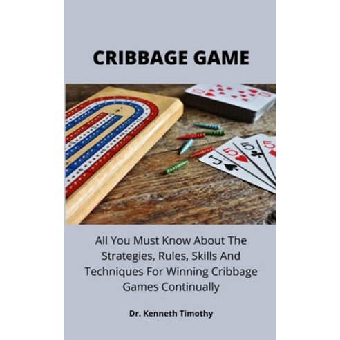 (영문도서) Cribbage Game: All You Must Know About The Strategies Rules Skills And Techniques For Winni... Paperback, Independently Published, English, 9798523629785