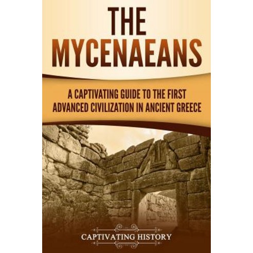 (영문도서) The Mycenaeans: A Captivating Guide to the First Advanced Civilization in Ancient Greece Paperback, Independently Published, English, 9781091102583