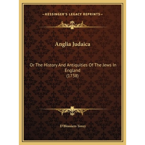 Anglia Judaica: Or The History And Antiquities Of The Jews In England (1738) Hardcover, Kessinger Publishing