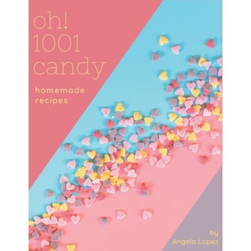 Oh! 1001 Homemade Candy Recipes: Best-ever Homemade Candy Cookbook for Beginners Paperback, Independently Published, English, 9798697125809