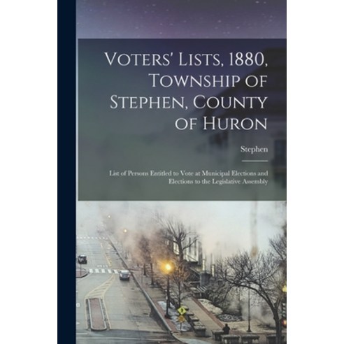(영문도서) Voters'' Lists 1880 Township of Stephen County of Huron [microform]: List of Persons Entitl... Paperback, Legare Street Press, English, 9781015184022