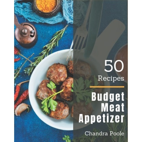 50 Budget Meat Appetizer Recipes: Greatest Budget Meat Appetizer Cookbook of All Time Paperback, Independently Published, English, 9798576362509