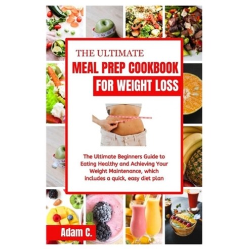 (영문도서) The Ultimate Meal Prep Cookbook for Weight Loss: The Ultimate Beginners Guide to Eating Healt... Paperback, Independently Published, English, 9798870495392