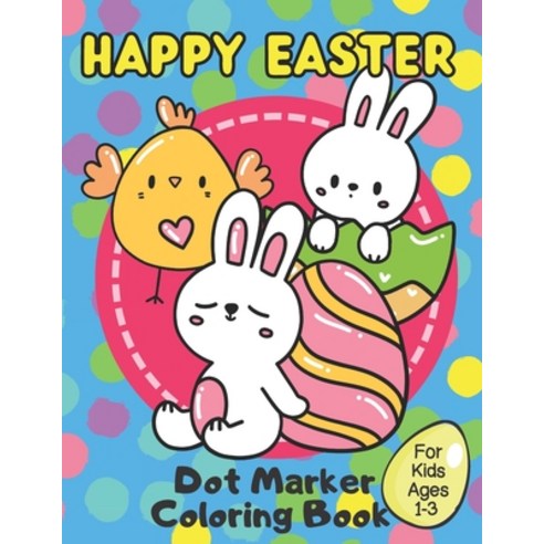 Happy Easter Dot Markers Activity Book: Simple And Fun Preschool Kids Paint  Dauber Dots Coloring Book Easter Crafts For Toddlers 2-4 Years Easter Egg  (Paperback)