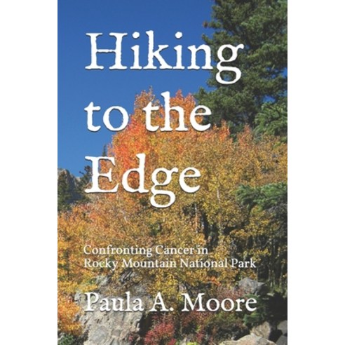 Hiking to the Edge: Confronting Cancer in Rocky Mountain National Park Paperback, Prairie Papers LLC, English, 9781734375145