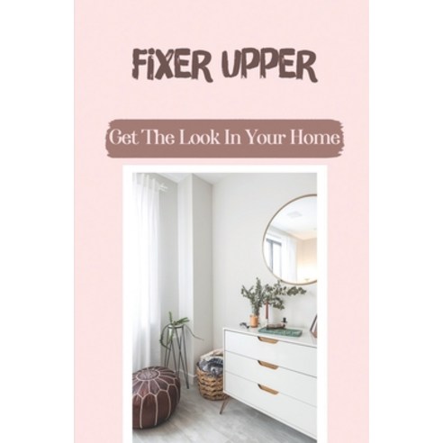 (영문도서) Fixer Upper: Get The Look In Your Home: Restoring The Dresser Paperback, Independently Published, English, 9798546363956
