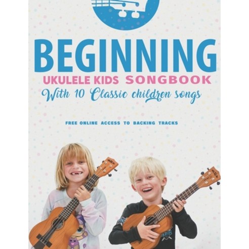 (영문도서) Beginning Ukulele Kids Songbook Learn And Play 10 Classic Children Songs: Uke Like The Pros Paperback, Blinky Publishing, English, 9781735969282