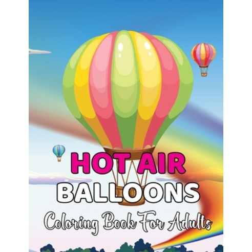 Hot Air Balloons Coloring Book For Adults: An Adult Coloring Book with Fun Easy and Relaxing Colorin... Paperback, Independently Published, English, 9798701577501