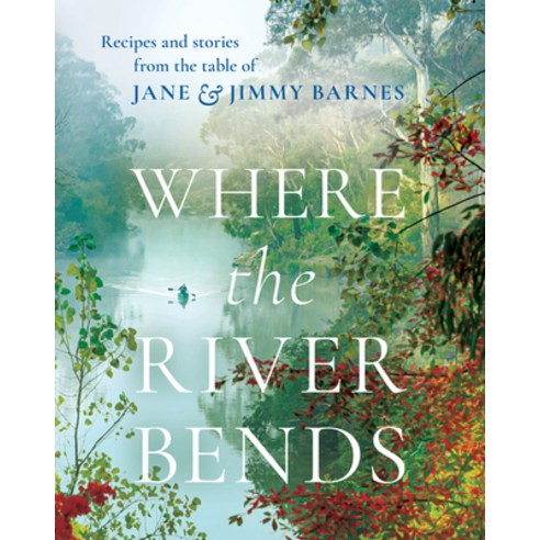 (영문도서) Where the River Bends: Recipes and Stories from the Table of Jane and Jimmy Barnes Hardcover, HarperCollins, English, 9781460760048