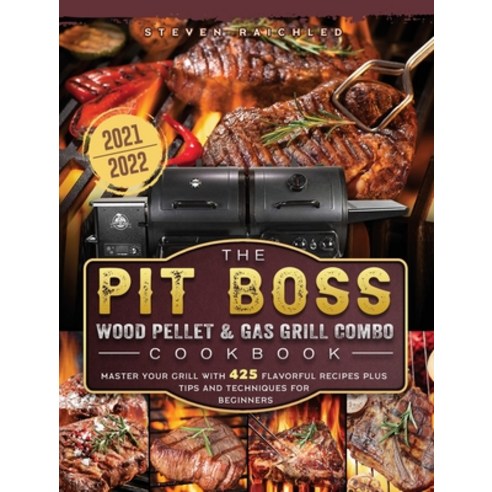 (영문도서) The PIT BOSS Wood Pellet and Gas Grill Combo Cookbook 2021-2022: Master your Grill with 425 F... Hardcover, Steven Raichled, English, 9781802447910