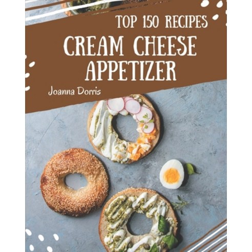 Top 150 Cream Cheese Appetizer Recipes: Welcome to Cream Cheese Appetizer Cookbook Paperback, Independently Published, English, 9798694345019